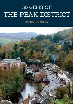 50 Gems of the Peak District. The History & Heritage of the Most Iconic Places, Paperback/Denis Eardley