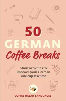 50 German Coffee Breaks. Short activities to improve your German one cup at a time, Paperback/Coffee Break Languages