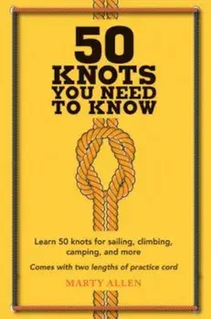 50 Knots You Need to Know: Learn 50 Knots for Sailing, Climbing, Camping, and More, Hardcover/Marty Allen