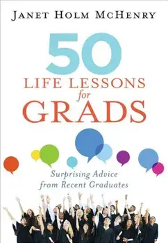 50 Life Lessons for Grads: Surprising Advice from Recent Graduates, Paperback/Janet Holm McHenry