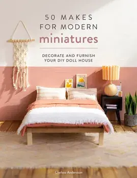 50 Makes for Modern Miniatures. Decorate and Furnish Your DIY Doll House, Paperback/Chelsea Andersson