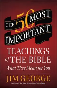 50 Most Important Teachings of the Bible: What They Mean for You - Jim George