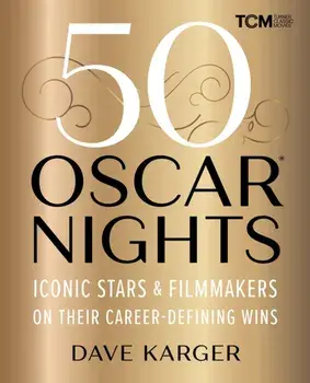 50 Oscar Nights. Iconic Stars and Filmmakers on Their Career-Defining Wins, Hardback/Dave Karger