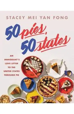 50 Pies, 50 States: An Immigrant's Love Letter to the United States Through Pie - Stacey Mei Yan Fong