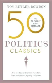 50 Politics Classics: Your Shortcut to the Most Important Ideas on Freedom, Equality, and Power, Paperback/Tom Butler-Bowdon