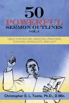 50 Powerful Sermon Outlines, Vol. 4: Great for Pastors, Ministers, Preachers, Teachers, Evangelists, and Laity, Paperback/D. Min Toote