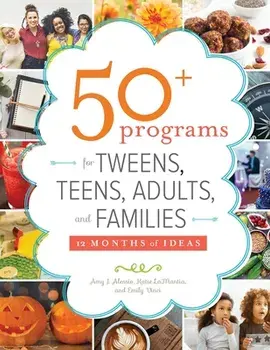 50+ Programs for Tweens, Teens, Adults, and Families: 12 Months of Ideas, Paperback/Amy J. Alessio