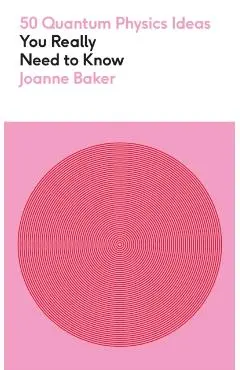 50 Quantum Physics Ideas You Really Need to Know - Joanne Baker