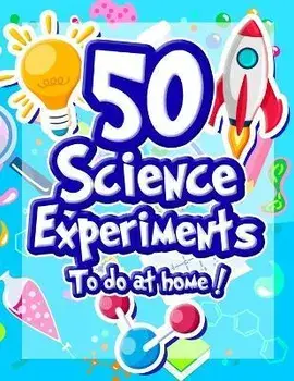 50 Science Experiments To Do At Home: The Step by Step Guide for Budding Scientists ! Awesome Science Experiments for Kids ages 5+ STEM / STEAM projec/***