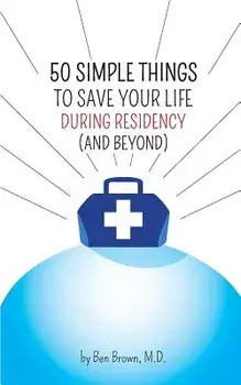 50 Simple Things to Save Your Life During Residency: (and Beyond), Paperback/Ben Brown