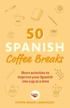 50 Spanish Coffee Breaks. Short activities to improve your Spanish one cup at a time, Paperback/Coffee Break Languages