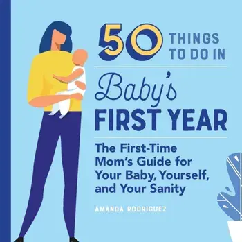 50 Things to Do in Baby's First Year: The First-Time Mom's Guide for Your Baby, Yourself, and Your Sanity, Paperback/Amanda Rodriguez