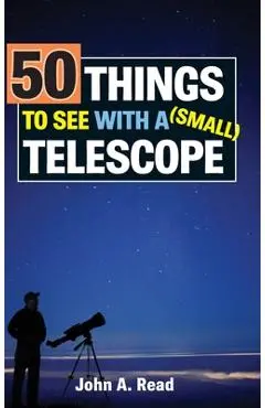 50 Things to See with a Small Telescope - John Read