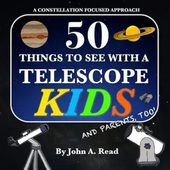 50 Things to See with a Telescope - Kids: A Constellation Focused Approach, Paperback/John A. Read