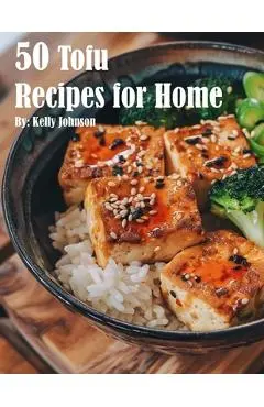 50 Tofu Recipes for Home - Kelly Johnson
