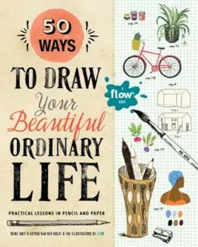 50 Ways to Draw Your Beautiful, Ordinary Life: Practical Lessons in Pencil and Paper, Paperback/Irene Smit