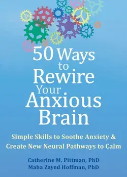 50 Ways to Rewire Your Anxious Brain. Simple Skills to Soothe Anxiety and Create New Neural Pathways to Calm, Paperback/Maha Z. Hoffman