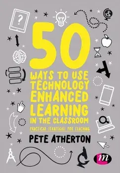 50 Ways to Use Technology Enhanced Learning in the Classroom. Practical strategies for teaching, Paperback/Peter Atherton