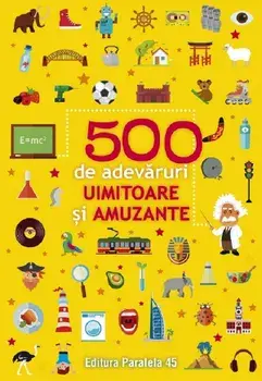 500 de adevaruri uimitoare si amuzante. Editia a III-a/***