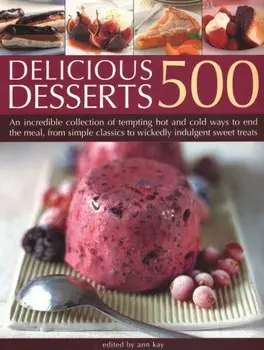 500 Delicious Desserts. An incredible collection of tempting ways to end a meal, from simple classics to wickedly indulgent sweet treats, Paperback/***