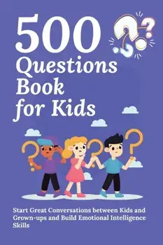 500 Questions Book for Kids: Questions to Start Great Conversations between Kids and Grown-ups and Build Emotional Intelligence Skills. Uplifting Q, Paperback/Aria Capri Publishing