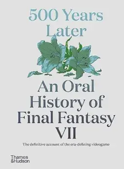 500 Years Later: An Oral History of Final Fantasy VII, Hardback/Matt Leone