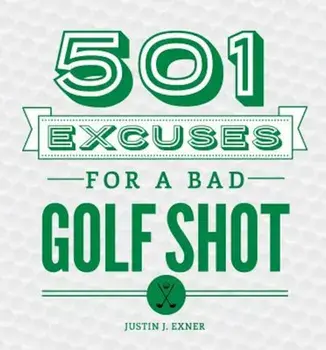 501 Excuses for a Bad Golf Shot, Hardcover/Justin Exner