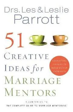 51 Creative Ideas for Marriage Mentors: Connecting Couples to Build Better Marriages - Les And Leslie Parrott