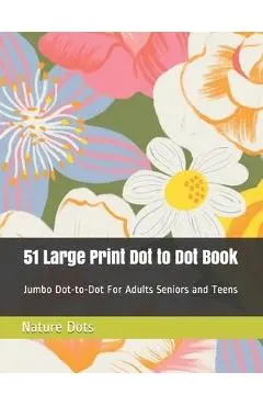 51 Large Print Dot to Dot Book: Jumbo Dot-to-Dot For Adults Seniors and Teens - Nature Dots