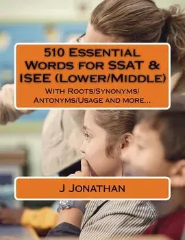510 Essential Words for SSAT & ISEE (Lower/Middle): With Roots/Synonyms/Antonyms/Usage and more..., Paperback/J. Jonathan