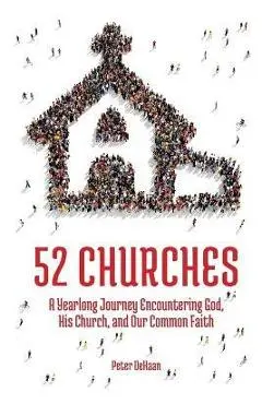 52 Churches: A Yearlong Journey Encountering God, His Church, and Our Common Faith - Peter Dehaan