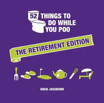 52 Things to Do While You Poo: The Retirement Edition. Hilarious Puzzles, Activities and Trivia to Keep You Occupied: A Funny Bathroom Activity Book for Retirees, Hardback/Hugh Jassburn