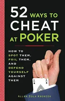 52 Ways to Cheat at Poker: How to Spot Them, Foil Them, and Defend Yourself Against Them/Allan Kronzek