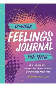 52-Week Feelings Journal for Teens: Daily Reflection, Expression, and 5-Minute Mindfulness Moments - Tiffany Ruelaz