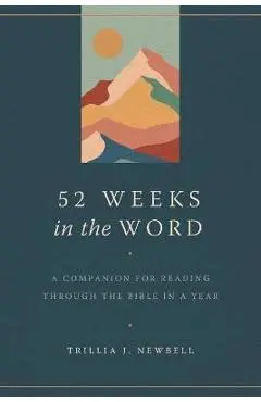 52 Weeks in the Word: A Companion for Reading Through the Bible in a Year - Trillia J. Newbell