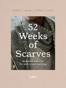 52 Weeks of Scarves. Beautiful Patterns for Year-round Knitting: Shawls. Wraps. Collars. Cowls., Paperback/Laine
