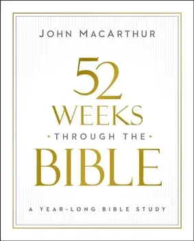 52 Weeks through the Bible. A Year-Long Bible Study for Men and Women, Paperback/John F. MacArthur