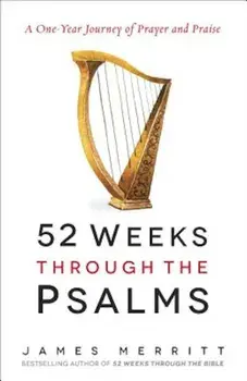 52 Weeks Through the Psalms: A One-Year Journey of Prayer and Praise, Paperback/James Merritt