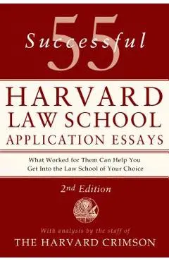 55 Successful Harvard Law School Application Essays: With Analysis by the Staff of the Harvard Crimson - Staff Of The Harvard Crimson