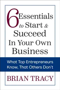 6 Essentials to Start & Succeed in Your Own Business. What Top Entrepreneurs Know, That Others Don't, Paperback/Brian Tracy