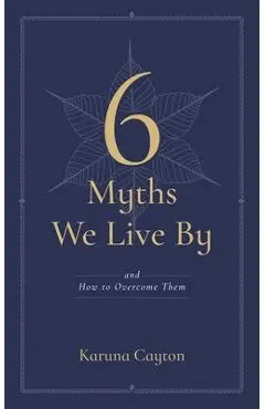 6 Myths We Live by: And How to Overcome Them - Karuna Cayton