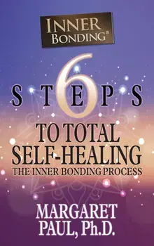 6 Steps to Total Self-Healing: The Inner Bonding Process, Paperback/Margaret Paul