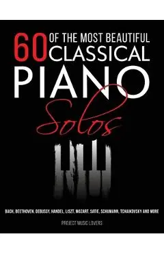 60 Of The Most Beautiful Classical Piano Solos: Bach, Beethoven, Debussy, Handel, Liszt, Mozart, Satie, Schumann, Tchaikovsky and more - Project Music Lovers