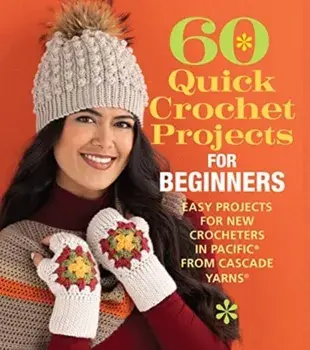 60 Quick Crochet Projects for Beginners. Easy Projects for New Crocheters in Pacific® from Cascade Yarns®, Paperback/***