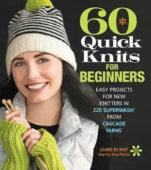 60 Quick Knits for Beginners. Easy Projects for New Knitters in 220 Superwash (R) from Cascade Yarns (R), Paperback/***