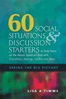 60 Social Situations and Discussion Starters to Help Teens on the Autism Spectrum Deal with Friendships, Feelings, Conflict and More, Paperback/Lisa A. Timms