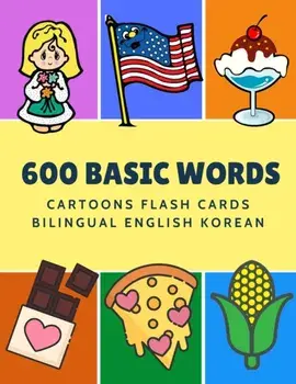 600 Basic Words Cartoons Flash Cards Bilingual English Korean: Easy learning baby first book with card games like ABC alphabet Numbers Animals to prac, Paperback/Kinder Language