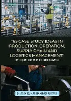 65 Case Study Ideas In Production, Operation, Supply Chain And Logistics Management: With Questions and Suggested Answers, Paperback/Asim Kumar Bandyopadhyay