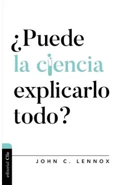 �Puede La Ciencia Explicarlo Todo? - John C. Lennox