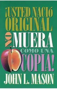 �Usted Naci� Original, No Muera Como Una Copia! = You're Born an Original, Don't Die a Copy! - John Mason